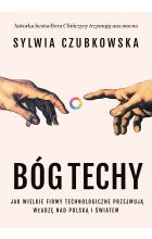 Bóg techy. Jak wielkie firmy technologiczne przejmują władzę nad Polską i światem