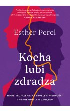 Kocha, lubi, zdradza. Nowe spojrzenie na problem wierności i niewierności w związku