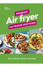 Air fryer. Przepisy na prawie wszystko