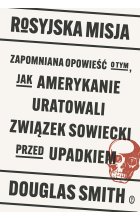 Rosyjska misja. Zapomniana opowieść o tym, jak Amerykanie uratowali Związek Sowiecki przed upadkiem