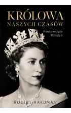 Królowa naszych czasów. Prawdziwe życie Elżbiety II