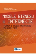 Modele biznesu w internecie. Teoria i studia przypadków polskich firm.