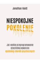 Niespokojne pokolenie. Jak wielkie przeprogramowanie dzieciństwa wywołało epidemie chorób psychicznych