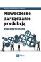 Nowoczesne zarządzanie produkcją. Ujęcie procesowe