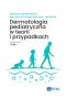 Dermatologia pediatryczna w teorii i przypadkach, tom 1