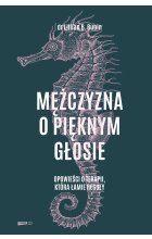 Mężczyzna o pięknym głosie. Opowieści o terapii, która łamie reguły