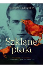 Szklane ptaki. Opowieść o miłościach Krzysztofa Kamila Baczyńskiego