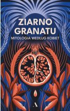 Ziarno granatu. Mitologia według kobiet