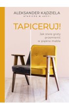 Tapiceruj! Jak stare graty przemienić w piękne meble