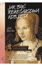 Jak być renesansową kobietą. Nieopowiedziana historia piękna i kobiecej kreatywności