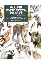 Głupie zwierzęta Polski i jak je znaleźć. Przewodnik świadomego obserwatora