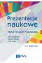 Prezentacje naukowe. Praktyczny poradnik dla studentów, doktorantów i nie tylko