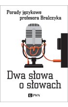 Dwa słowa o słowach. Porady językowe profesora Bralczyka