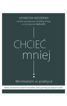 Chcieć mniej. Minimalizm w praktyce