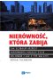 Nierówność, która zabija Jak globalny wzrost nierówności niszczy życie milionów i jak z tym walczyć