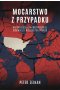 Mocarstwo z przypadku. Nadchodząca era amerykańskiej dominacji i nieładu światowego