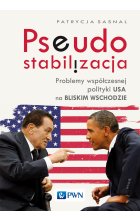 Pseudostabilizacja. Problemy współczesnej polityki USA na Bliskim Wschodzie