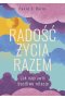 Radość życia razem. Jak naprawić burzliwe relacje