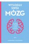 Wyloguj swój mózg. Jak zadbać o swój mózg w dobie nowych technologii