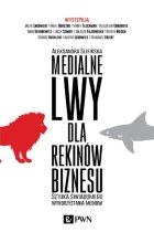 Medialne lwy dla rekinów biznesu. Sztuka świadomego wykorzystania mediów.