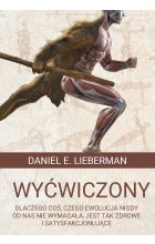 Wyćwiczony. Dlaczego coś, czego ewolucja nigdy od nas nie wymagała, jest tak zdrowe i satysfakcjonujące