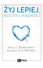 Żyj lepiej, kochaj mądrzej. Jak uwolnić się od przeszłości, cieszyć się teraźniejszością i tworzyć idealną przyszłość