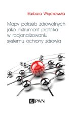 Mapy potrzeb zdrowotnych jako instrument płatnika w racjonalizowaniu systemu ochrony zdrowia