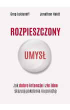 Rozpieszczony umysł. Jak dobre intencje i złe idee skazują pokolenia na porażkę