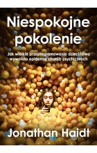 Niespokojne pokolenie. Jak wielkie przeprogramowanie dzieciństwa wywołało epidemie chorób psychicznych