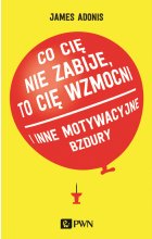 "Co cię nie zabije, to cię wzmocni" i inne motywacyjne bzdury
