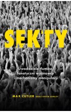 Sekty. Uwodziciele tłumów, fanatyczni wyznawcy i mechanizmy manipulacji