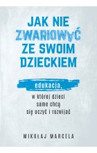 Jak nie zwariować ze swoim dzieckiem. Edukacja, w której dzieci same chcą się uczyć i rozwijać