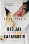 Być jak Caravaggio. Życie i oszustwa genialnego fałszerza dzieł sztuki