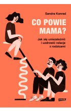 Co powie mama? Jak się uniezależnić i uzdrowić relacje z rodzicami