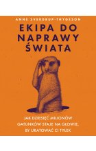 Ekipa do naprawy świata. Jak dziesięć milionów gatunków staje na głowie, by uratować ci tyłek