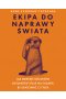 Ekipa do naprawy świata. Jak dziesięć milionów gatunków staje na głowie, by uratować ci tyłek