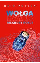 Wołga. Meandry Rosji. Ludzie, wydarzenia, historia