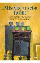 Mistykę trzeba ROBIĆ. Listy Józefa Czapskiego i Joanny Pollakówny