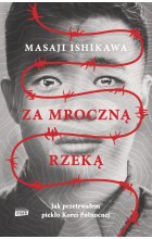 Za mroczną rzeką. Jak przetrwałem piekło Korei Północnej