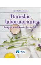 Damskie laboratorium. Przepisy na domowe kosmetyki