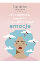 Jak rozumieć, nazywać i regulować swoje emocje