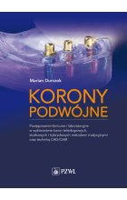 Korony podwójne. Postępowanie kliniczne i laboratoryjne w wykonastwie koron teleskopowych, stożkowych i hybrydowych metodami tradycyjnymi oraz techniką CAD / CAM