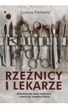 Rzeźnicy i lekarze. Makabryczny świat medycyny i rewolucja Josepha Listera