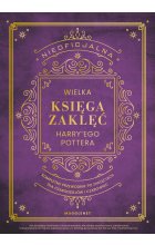 Nieoficjalna Wielka Księga Zaklęć Harry'ego Pottera. Kompletny przewodnik po zaklęciach dla czarodziejów i czarownic