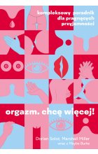 Orgazm. Chcę więcej! Kompleksowy poradnik dla pragnących przyjemności
