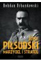Józef Piłsudski. Marzyciel i strateg
