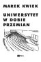 Uniwersytet w dobie przemian. Adaptacje instytucji akademickich do nowych warunków w Polsce i Europie