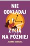 Nie odkładaj życia na później