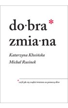 Dobra zmiana. Czyli jak się rządzi światem za pomocą słów