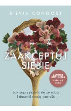 Zaakceptuj siebie. Jak zaprzyjaźnić się ze sobą i docenić swoją wartość